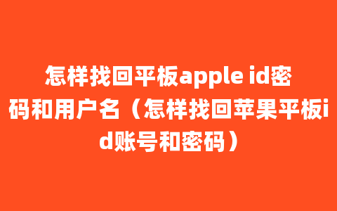 怎样找回平板apple id密码和用户名（怎样找回苹果平板id账号和密码）