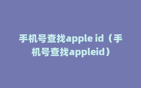 手机号查找apple id（手机号查找appleid）