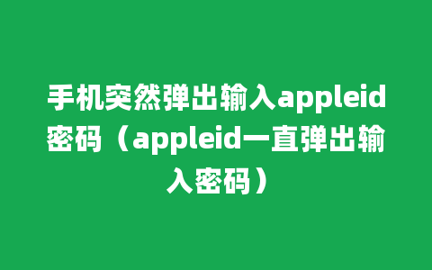 手机突然弹出输入appleid密码（appleid一直弹出输入密码）