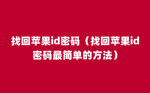 找回苹果id密码（找回苹果id密码最简单的方法）