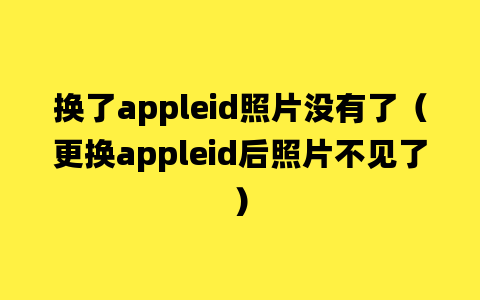 换了appleid照片没有了（更换appleid后照片不见了）