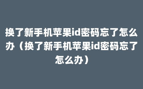 换了新手机苹果id密码忘了怎么办（换了新手机苹果id密码忘了怎么办）