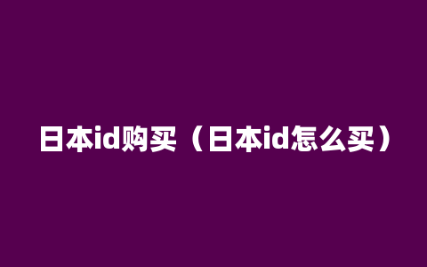 日本id购买（日本id怎么买）