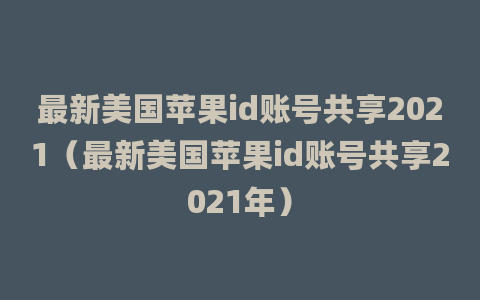 最新美国苹果id账号共享2021（最新美国苹果id账号共享2021年）