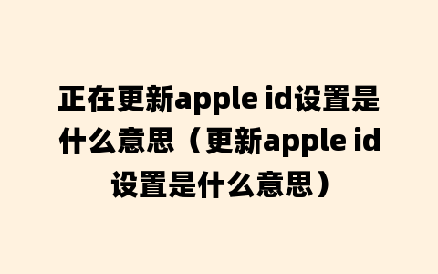 正在更新apple id设置是什么意思（更新apple id设置是什么意思）