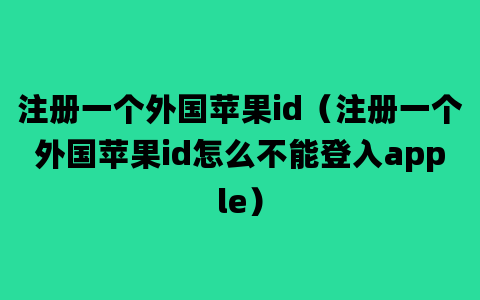 注册一个外国苹果id（注册一个外国苹果id怎么不能登入apple）