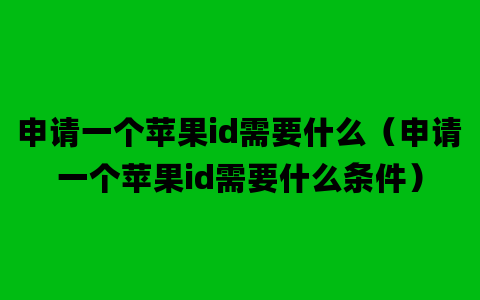 申请一个苹果id需要什么（申请一个苹果id需要什么条件）