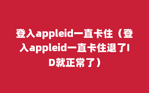 登入appleid一直卡住（登入appleid一直卡住退了ID就正常了）