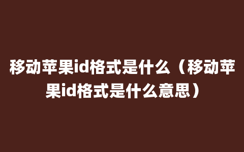 移动苹果id格式是什么（移动苹果id格式是什么意思）