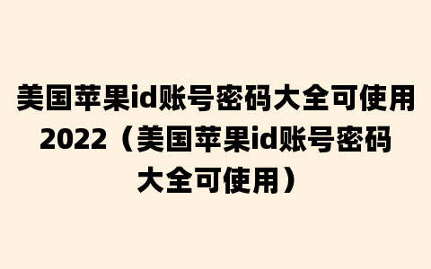 美国苹果id账号密码大全可使用2022（美国苹果id账号密码大全可使用）