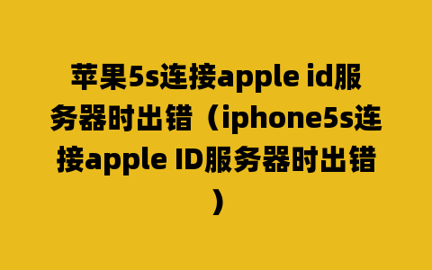 苹果5s连接apple id服务器时出错（iphone5s连接apple ID服务器时出错）