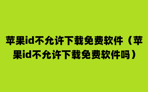 苹果id不允许下载免费软件（苹果id不允许下载免费软件吗）