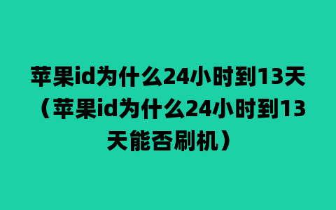 苹果id为什么24小时到13天（苹果id为什么24小时到13天能否刷机）