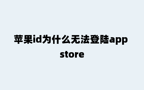 苹果id为什么无法登陆app store