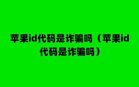 苹果id代码是诈骗吗（苹果id代码是诈骗吗）