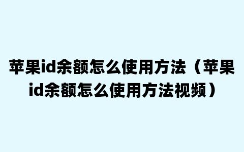 苹果id余额怎么使用方法（苹果id余额怎么使用方法视频）