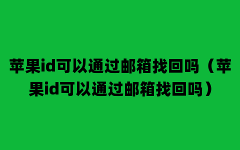 苹果id可以通过邮箱找回吗（苹果id可以通过邮箱找回吗）