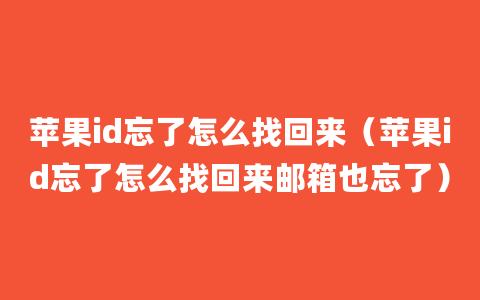 苹果id忘了怎么找回来（苹果id忘了怎么找回来邮箱也忘了）