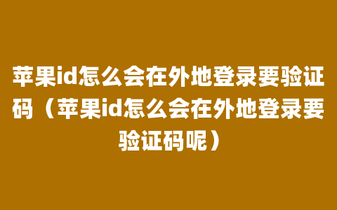 苹果id怎么会在外地登录要验证码（苹果id怎么会在外地登录要验证码呢）