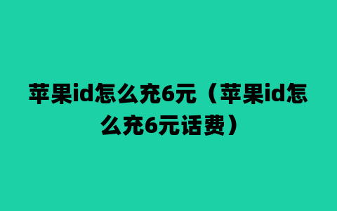 苹果id怎么充6元（苹果id怎么充6元话费）