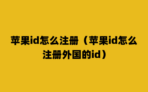 苹果id怎么注册（苹果id怎么注册外国的id）