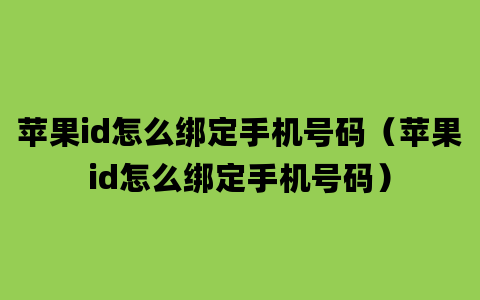 苹果id怎么绑定手机号码（苹果id怎么绑定手机号码）