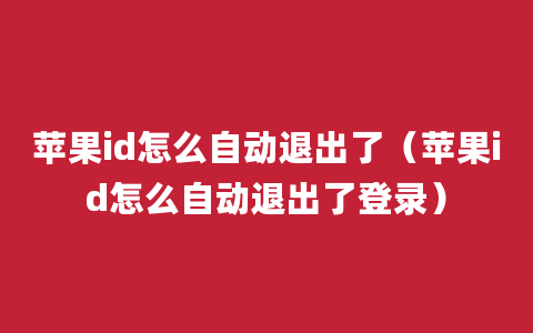 苹果id怎么自动退出了（苹果id怎么自动退出了登录）