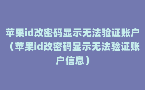 苹果id改密码显示无法验证账户（苹果id改密码显示无法验证账户信息）