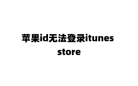 苹果id无法登录itunes store