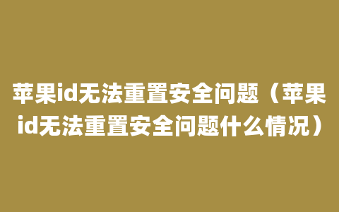 苹果id无法重置安全问题（苹果id无法重置安全问题什么情况）