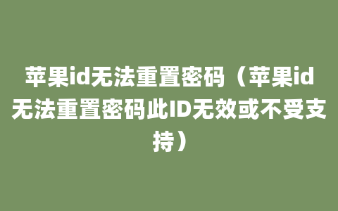 苹果id无法重置密码（苹果id无法重置密码此ID无效或不受支持）