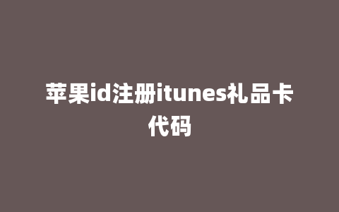 苹果id注册itunes礼品卡代码