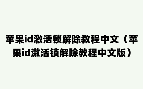 苹果id激活锁解除教程中文（苹果id激活锁解除教程中文版）