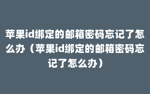 苹果id绑定的邮箱密码忘记了怎么办（苹果id绑定的邮箱密码忘记了怎么办）