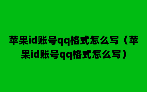 苹果id账号qq格式怎么写（苹果id账号qq格式怎么写）