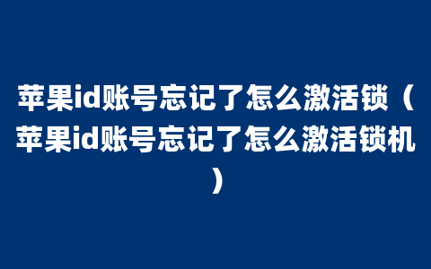 苹果id账号忘记了怎么激活锁（苹果id账号忘记了怎么激活锁机）