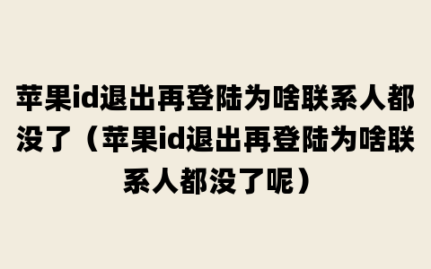 苹果id退出再登陆为啥联系人都没了（苹果id退出再登陆为啥联系人都没了呢）