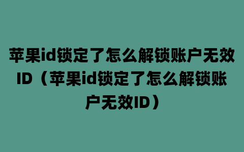 苹果id锁定了怎么解锁账户无效ID（苹果id锁定了怎么解锁账户无效ID）