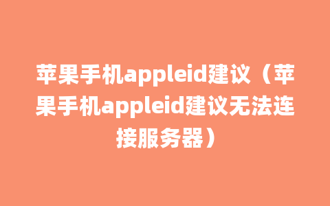 苹果手机appleid建议（苹果手机appleid建议无法连接服务器）