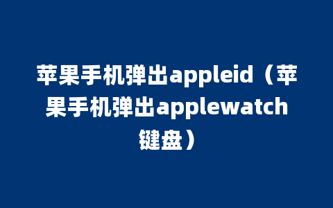 苹果手机弹出appleid（苹果手机弹出applewatch键盘）