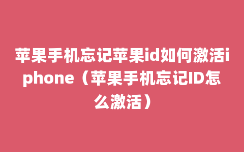 苹果手机忘记苹果id如何激活iphone（苹果手机忘记ID怎么激活）