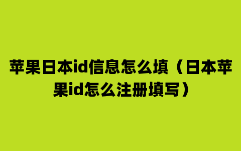 苹果日本id信息怎么填（日本苹果id怎么注册填写）