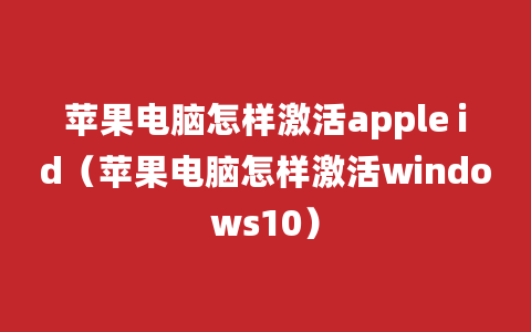 苹果电脑怎样激活apple id（苹果电脑怎样激活windows10）