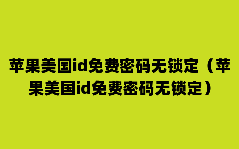 苹果美国id免费密码无锁定（苹果美国id免费密码无锁定）