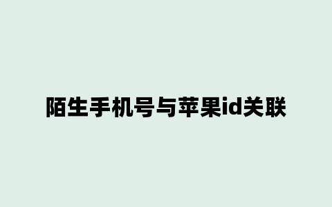 陌生手机号与苹果id关联